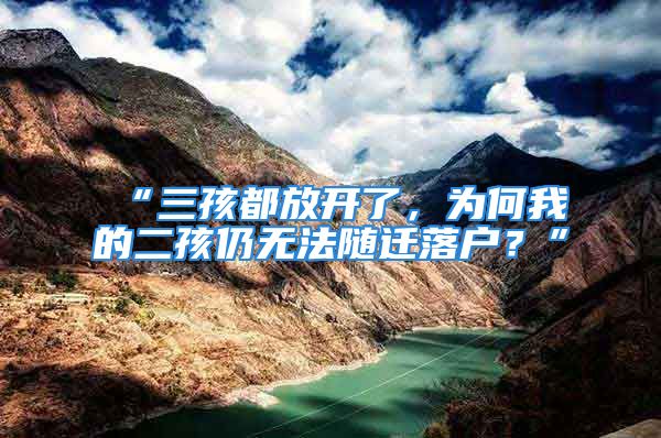 “三孩都放開(kāi)了，為何我的二孩仍無(wú)法隨遷落戶？”