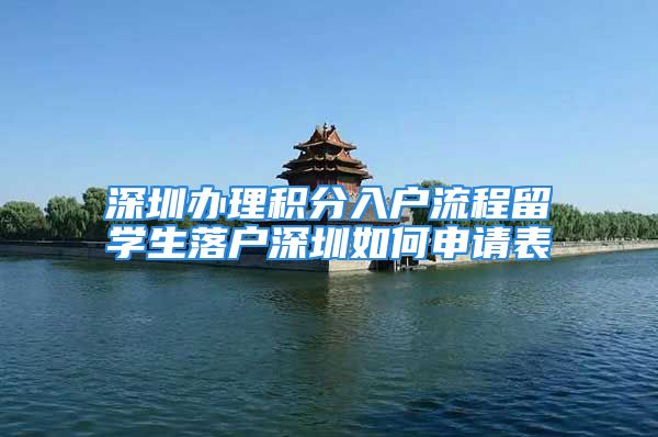 深圳辦理積分入戶流程留學(xué)生落戶深圳如何申請表