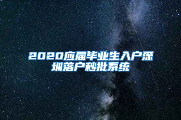 2020應屆畢業(yè)生入戶深圳落戶秒批系統(tǒng)