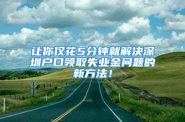 讓你僅花5分鐘就解決深圳戶口領(lǐng)取失業(yè)金問(wèn)題的新方法！