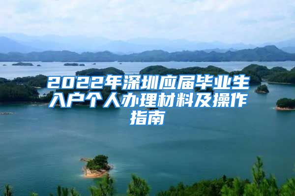 2022年深圳應屆畢業(yè)生入戶個人辦理材料及操作指南