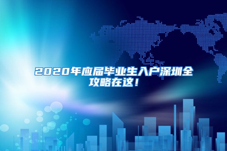 2020年應(yīng)屆畢業(yè)生入戶深圳全攻略在這！