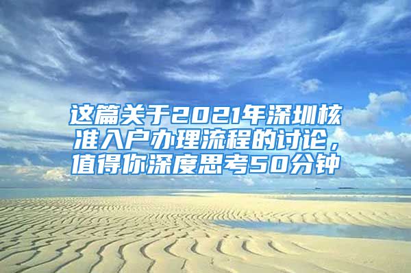 這篇關(guān)于2021年深圳核準(zhǔn)入戶辦理流程的討論，值得你深度思考50分鐘