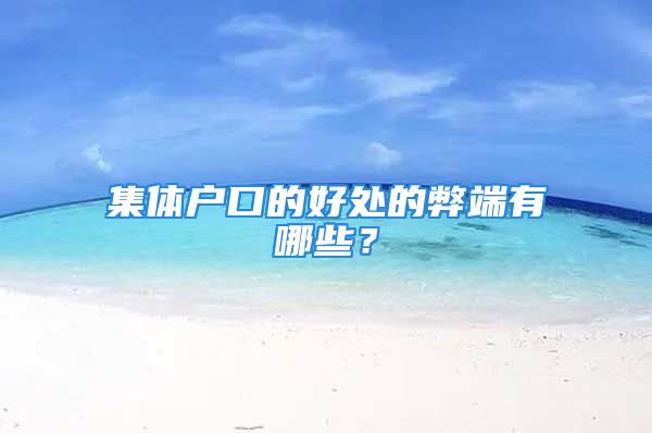 集體戶口的好處的弊端有哪些？