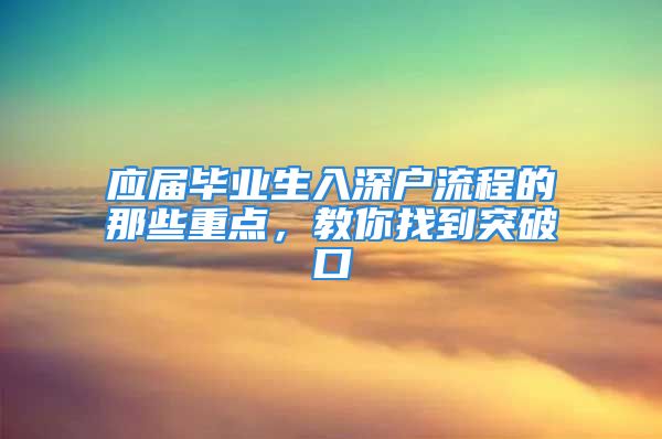 應(yīng)屆畢業(yè)生入深戶流程的那些重點，教你找到突破口