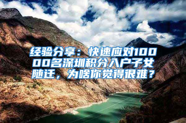 經(jīng)驗分享：快速應(yīng)對10000名深圳積分入戶子女隨遷，為啥你覺得很難？