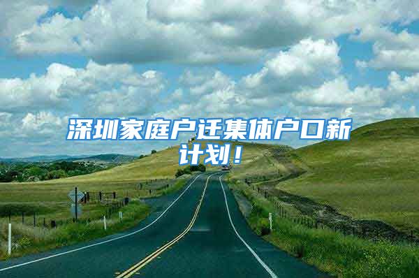 深圳家庭戶遷集體戶口新計劃！