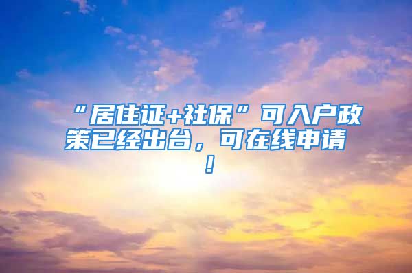 “居住證+社?！笨扇霊粽咭呀?jīng)出臺，可在線申請！