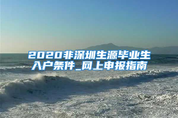 2020非深圳生源畢業(yè)生入戶條件_網(wǎng)上申報指南