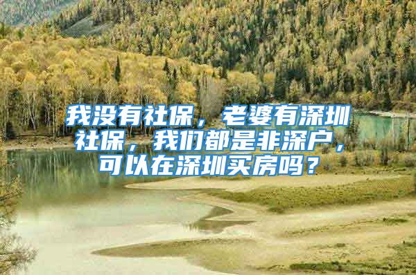 我沒(méi)有社保，老婆有深圳社保，我們都是非深戶，可以在深圳買房嗎？