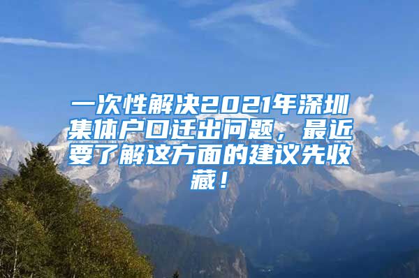 一次性解決2021年深圳集體戶口遷出問題，最近要了解這方面的建議先收藏！