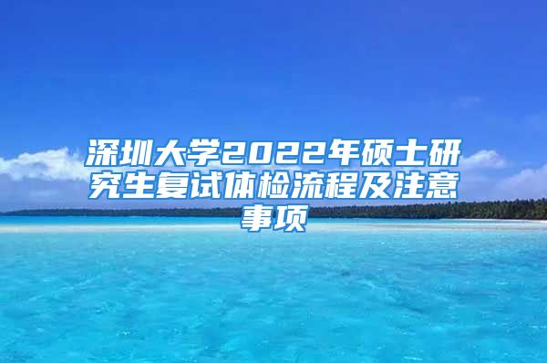 深圳大學(xué)2022年碩士研究生復(fù)試體檢流程及注意事項(xiàng)