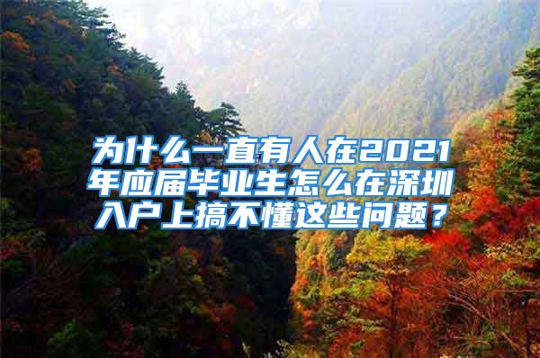 為什么一直有人在2021年應屆畢業(yè)生怎么在深圳入戶上搞不懂這些問題？