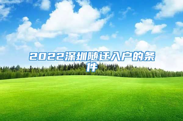 2022深圳隨遷入戶的條件