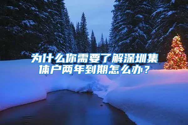 為什么你需要了解深圳集體戶兩年到期怎么辦？