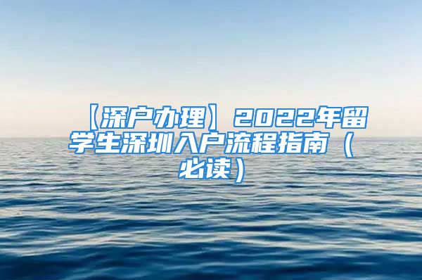 【深戶(hù)辦理】2022年留學(xué)生深圳入戶(hù)流程指南（必讀）