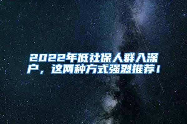 2022年低社保人群入深戶，這兩種方式強烈推薦！