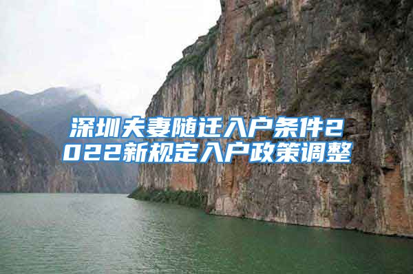 深圳夫妻隨遷入戶條件2022新規(guī)定入戶政策調整