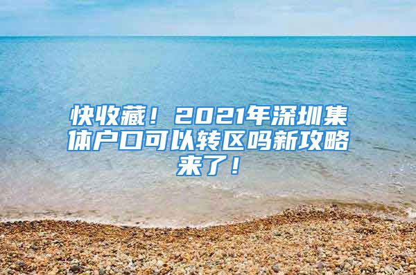 快收藏！2021年深圳集體戶口可以轉(zhuǎn)區(qū)嗎新攻略來了！