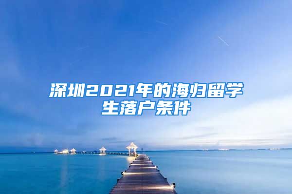 深圳2021年的海歸留學(xué)生落戶條件