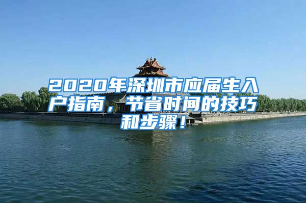 2020年深圳市應(yīng)屆生入戶指南，節(jié)省時間的技巧和步驟！