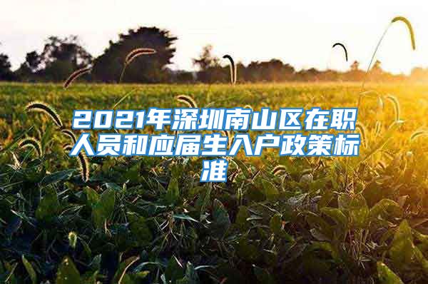 2021年深圳南山區(qū)在職人員和應屆生入戶政策標準