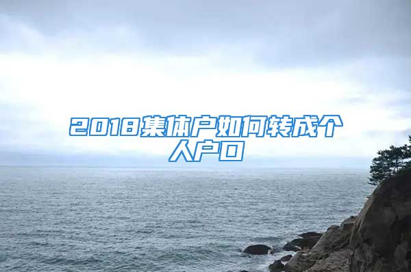 2018集體戶如何轉(zhuǎn)成個人戶口