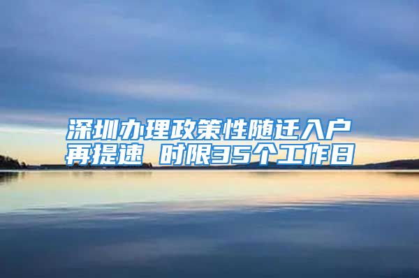 深圳辦理政策性隨遷入戶再提速 時(shí)限35個(gè)工作日