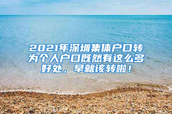 2021年深圳集體戶口轉(zhuǎn)為個人戶口既然有這么多好處，早就該轉(zhuǎn)啦！