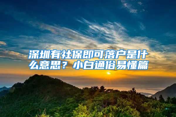 深圳有社保即可落戶是什么意思？小白通俗易懂篇