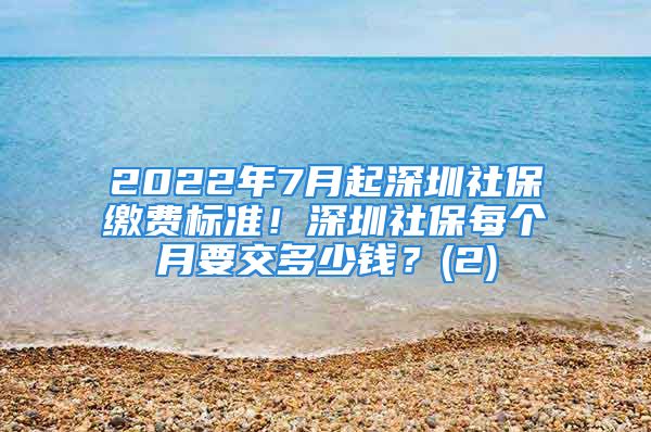 2022年7月起深圳社保繳費標準！深圳社保每個月要交多少錢？(2)