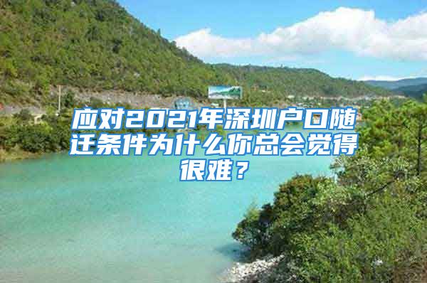 應(yīng)對(duì)2021年深圳戶口隨遷條件為什么你總會(huì)覺(jué)得很難？