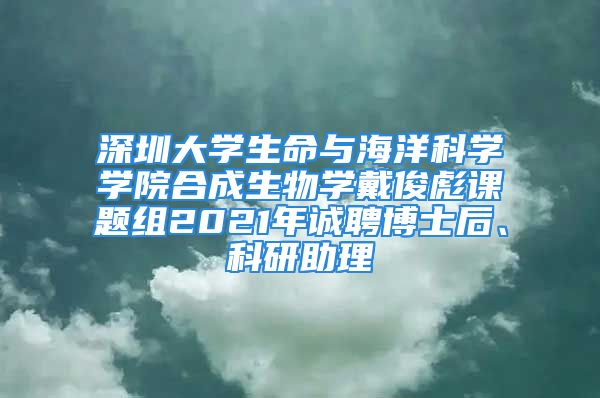 深圳大學(xué)生命與海洋科學(xué)學(xué)院合成生物學(xué)戴俊彪課題組2021年誠聘博士后、科研助理