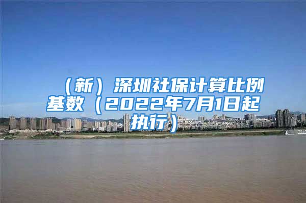 （新）深圳社保計算比例基數(shù)（2022年7月1日起執(zhí)行）