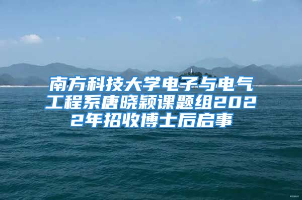 南方科技大學電子與電氣工程系唐曉穎課題組2022年招收博士后啟事