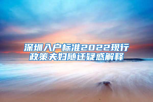 深圳入戶(hù)標(biāo)準(zhǔn)2022現(xiàn)行政策夫婦隨遷疑惑解釋