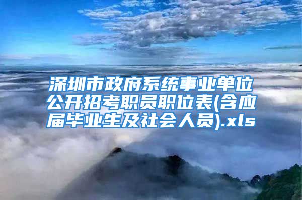 深圳市政府系統(tǒng)事業(yè)單位公開招考職員職位表(含應(yīng)屆畢業(yè)生及社會人員).xls