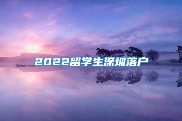 2022留學(xué)生深圳落戶