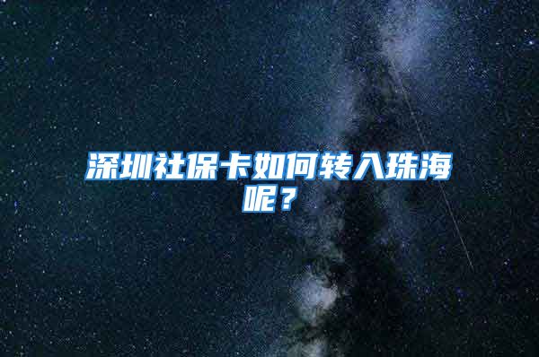 深圳社?？ㄈ绾无D(zhuǎn)入珠海呢？