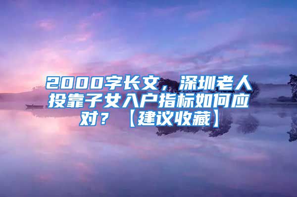 2000字長文，深圳老人投靠子女入戶指標如何應對？【建議收藏】