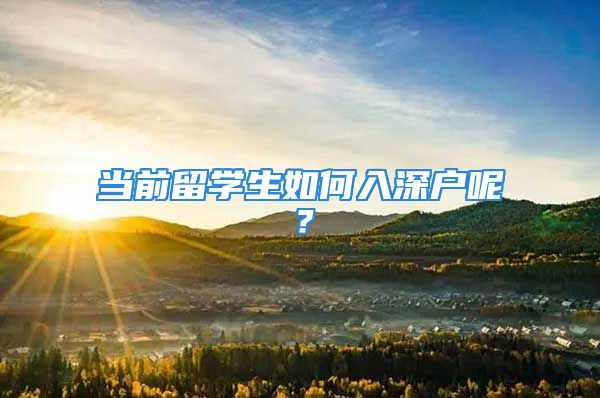 當(dāng)前留學(xué)生如何入深戶呢？