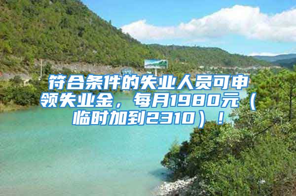 符合條件的失業(yè)人員可申領(lǐng)失業(yè)金，每月1980元（臨時加到2310）！