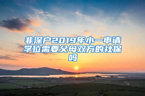 非深戶2019年小一申請學位需要父母雙方的社保嗎