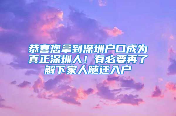 恭喜您拿到深圳戶口成為真正深圳人！有必要再了解下家人隨遷入戶