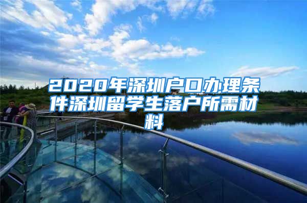 2020年深圳戶口辦理條件深圳留學(xué)生落戶所需材料