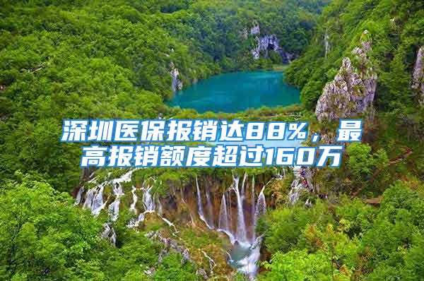 深圳醫(yī)保報(bào)銷達(dá)88%，最高報(bào)銷額度超過160萬