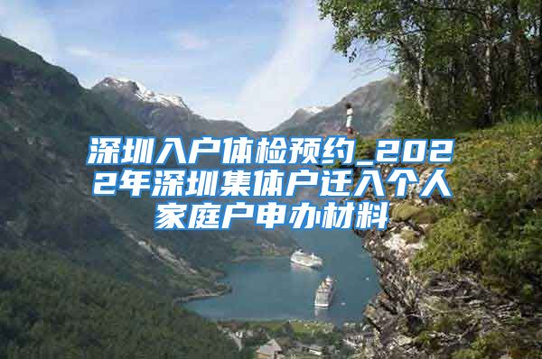 深圳入戶體檢預(yù)約_2022年深圳集體戶遷入個(gè)人家庭戶申辦材料