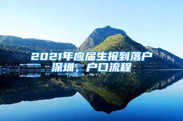 2021年應(yīng)屆生報(bào)到落戶深圳，戶口流程