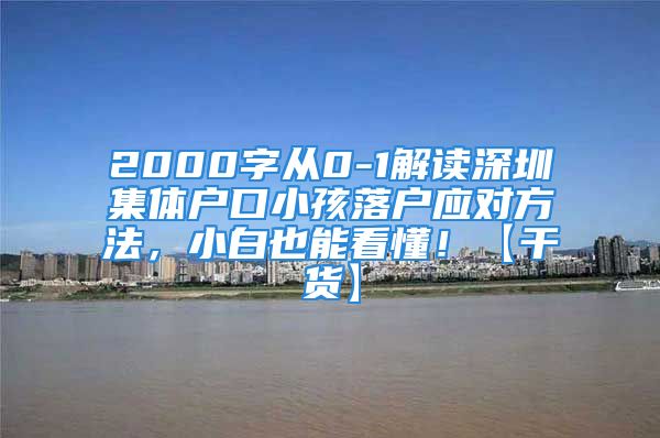 2000字從0-1解讀深圳集體戶口小孩落戶應(yīng)對方法，小白也能看懂！【干貨】