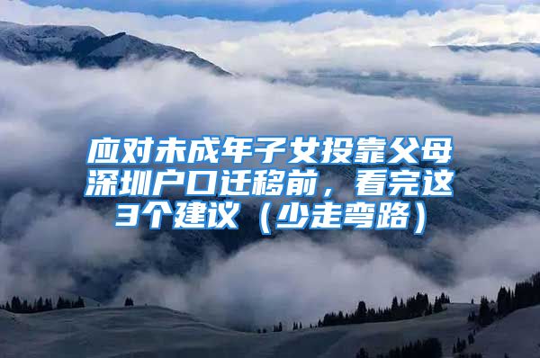 應(yīng)對未成年子女投靠父母深圳戶口遷移前，看完這3個建議（少走彎路）